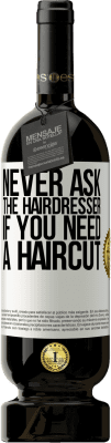 49,95 € Free Shipping | Red Wine Premium Edition MBS® Reserve Never ask the hairdresser if you need a haircut White Label. Customizable label Reserve 12 Months Harvest 2016 Tempranillo