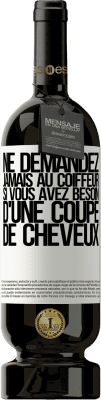 49,95 € Envoi gratuit | Vin rouge Édition Premium MBS® Réserve Ne demandez jamais au coiffeur si vous avez besoin d'une coupe de cheveux Étiquette Blanche. Étiquette personnalisable Réserve 12 Mois Récolte 2015 Tempranillo