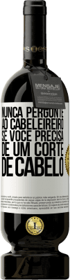 49,95 € Envio grátis | Vinho tinto Edição Premium MBS® Reserva Nunca pergunte ao cabeleireiro se você precisa de um corte de cabelo Etiqueta Branca. Etiqueta personalizável Reserva 12 Meses Colheita 2014 Tempranillo