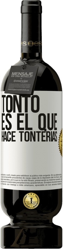 49,95 € Envío gratis | Vino Tinto Edición Premium MBS® Reserva Tonto es el que hace tonterías Etiqueta Blanca. Etiqueta personalizable Reserva 12 Meses Cosecha 2015 Tempranillo