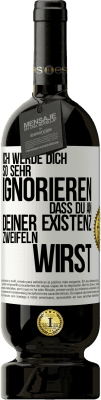 49,95 € Kostenloser Versand | Rotwein Premium Ausgabe MBS® Reserve Ich werde dich so sehr ignorieren, dass du an deiner Existenz zweifeln wirst Weißes Etikett. Anpassbares Etikett Reserve 12 Monate Ernte 2015 Tempranillo