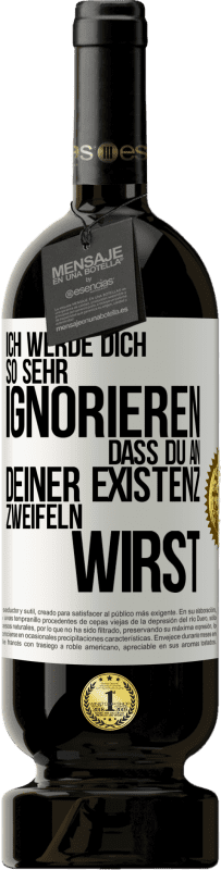 49,95 € Kostenloser Versand | Rotwein Premium Ausgabe MBS® Reserve Ich werde dich so sehr ignorieren, dass du an deiner Existenz zweifeln wirst Weißes Etikett. Anpassbares Etikett Reserve 12 Monate Ernte 2015 Tempranillo