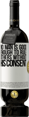 49,95 € Free Shipping | Red Wine Premium Edition MBS® Reserve No man is good enough to rule others without his consent White Label. Customizable label Reserve 12 Months Harvest 2016 Tempranillo