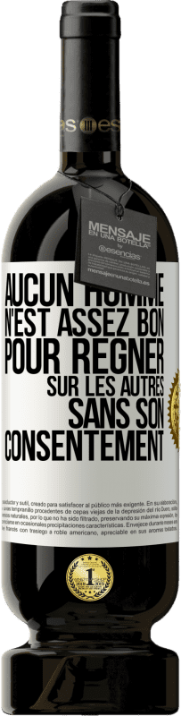 49,95 € Envoi gratuit | Vin rouge Édition Premium MBS® Réserve Aucun homme n'est assez bon pour régner sur les autres sans son consentement Étiquette Blanche. Étiquette personnalisable Réserve 12 Mois Récolte 2015 Tempranillo