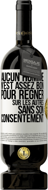 49,95 € Envoi gratuit | Vin rouge Édition Premium MBS® Réserve Aucun homme n'est assez bon pour régner sur les autres sans son consentement Étiquette Blanche. Étiquette personnalisable Réserve 12 Mois Récolte 2016 Tempranillo