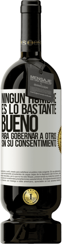 49,95 € Envío gratis | Vino Tinto Edición Premium MBS® Reserva Ningún hombre es lo bastante bueno para gobernar a otros sin su consentimiento Etiqueta Blanca. Etiqueta personalizable Reserva 12 Meses Cosecha 2015 Tempranillo