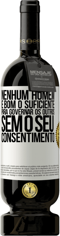 49,95 € Envio grátis | Vinho tinto Edição Premium MBS® Reserva Nenhum homem é bom o suficiente para governar os outros sem o seu consentimento Etiqueta Branca. Etiqueta personalizável Reserva 12 Meses Colheita 2015 Tempranillo