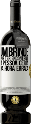 49,95 € Envio grátis | Vinho tinto Edição Premium MBS® Reserva Um brinde por ter encontrado a pessoa certa na hora errada Etiqueta Branca. Etiqueta personalizável Reserva 12 Meses Colheita 2016 Tempranillo