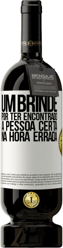 49,95 € Envio grátis | Vinho tinto Edição Premium MBS® Reserva Um brinde por ter encontrado a pessoa certa na hora errada Etiqueta Branca. Etiqueta personalizável Reserva 12 Meses Colheita 2015 Tempranillo