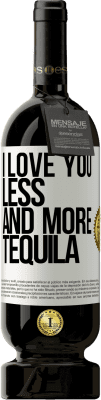 49,95 € Free Shipping | Red Wine Premium Edition MBS® Reserve I love you less and more tequila White Label. Customizable label Reserve 12 Months Harvest 2016 Tempranillo