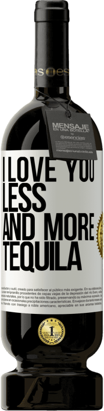 49,95 € Free Shipping | Red Wine Premium Edition MBS® Reserve I love you less and more tequila White Label. Customizable label Reserve 12 Months Harvest 2015 Tempranillo