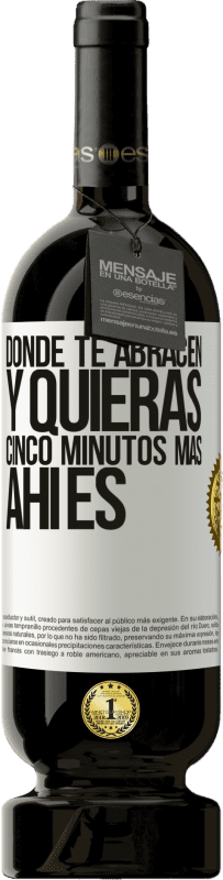 49,95 € Envío gratis | Vino Tinto Edición Premium MBS® Reserva Donde te abracen y quieras cinco minutos más, ahí es Etiqueta Blanca. Etiqueta personalizable Reserva 12 Meses Cosecha 2015 Tempranillo