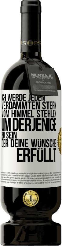 49,95 € Kostenloser Versand | Rotwein Premium Ausgabe MBS® Reserve Ich werde jeden verdammten Stern vom Himmel stehlen, um derjenige zu sein, der deine Wünsche erfüllt Weißes Etikett. Anpassbares Etikett Reserve 12 Monate Ernte 2015 Tempranillo