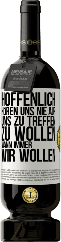 49,95 € Kostenloser Versand | Rotwein Premium Ausgabe MBS® Reserve Hoffenlich hören uns nie auf, uns zu treffen zu wollen wann immer wir wollen Weißes Etikett. Anpassbares Etikett Reserve 12 Monate Ernte 2015 Tempranillo