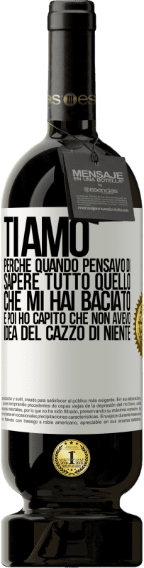 49,95 € Spedizione Gratuita | Vino rosso Edizione Premium MBS® Riserva TI AMO Perché quando pensavo di sapere tutto quello che mi hai baciato. E poi ho capito che non avevo idea del cazzo di Etichetta Bianca. Etichetta personalizzabile Riserva 12 Mesi Raccogliere 2015 Tempranillo