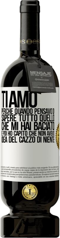 49,95 € Spedizione Gratuita | Vino rosso Edizione Premium MBS® Riserva TI AMO Perché quando pensavo di sapere tutto quello che mi hai baciato. E poi ho capito che non avevo idea del cazzo di Etichetta Bianca. Etichetta personalizzabile Riserva 12 Mesi Raccogliere 2016 Tempranillo