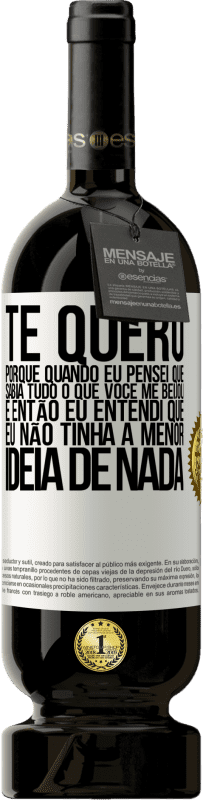 49,95 € Envio grátis | Vinho tinto Edição Premium MBS® Reserva TE QUERO. Porque quando eu pensei que sabia tudo o que você me beijou. E então eu entendi que eu não tinha a menor ideia de Etiqueta Branca. Etiqueta personalizável Reserva 12 Meses Colheita 2015 Tempranillo