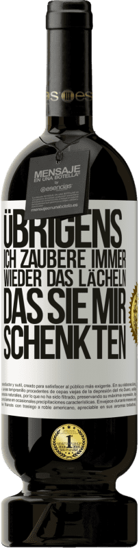 49,95 € Kostenloser Versand | Rotwein Premium Ausgabe MBS® Reserve Übrigens, ich zaubere immer wieder das Lächeln, das Sie mir schenkten Weißes Etikett. Anpassbares Etikett Reserve 12 Monate Ernte 2015 Tempranillo