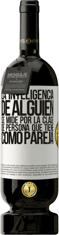 49,95 € Envío gratis | Vino Tinto Edición Premium MBS® Reserva La inteligencia de alguien se mide por la clase de persona que tiene como pareja Etiqueta Blanca. Etiqueta personalizable Reserva 12 Meses Cosecha 2015 Tempranillo