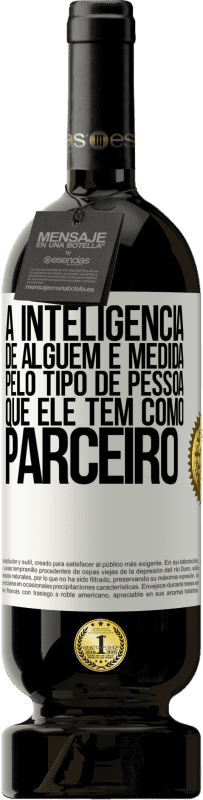 49,95 € Envio grátis | Vinho tinto Edição Premium MBS® Reserva A inteligência de alguém é medida pelo tipo de pessoa que ele tem como parceiro Etiqueta Branca. Etiqueta personalizável Reserva 12 Meses Colheita 2015 Tempranillo