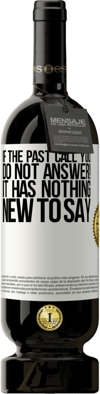 49,95 € Free Shipping | Red Wine Premium Edition MBS® Reserve If the past call you, do not answer! It has nothing new to say White Label. Customizable label Reserve 12 Months Harvest 2016 Tempranillo