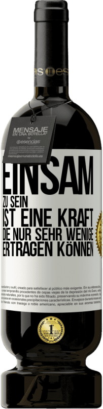 49,95 € Kostenloser Versand | Rotwein Premium Ausgabe MBS® Reserve Einsam zu sein ist eine Kraft, die nur sehr wenige ertragen können Weißes Etikett. Anpassbares Etikett Reserve 12 Monate Ernte 2015 Tempranillo