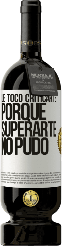 49,95 € Envío gratis | Vino Tinto Edición Premium MBS® Reserva Le tocó criticarte, porque superarte no pudo Etiqueta Blanca. Etiqueta personalizable Reserva 12 Meses Cosecha 2015 Tempranillo