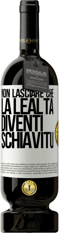 49,95 € Spedizione Gratuita | Vino rosso Edizione Premium MBS® Riserva Non lasciare che la lealtà diventi schiavitù Etichetta Bianca. Etichetta personalizzabile Riserva 12 Mesi Raccogliere 2015 Tempranillo