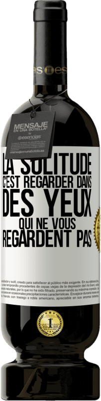 49,95 € Envoi gratuit | Vin rouge Édition Premium MBS® Réserve La solitude c'est regarder dans des yeux qui ne vous regardent pas Étiquette Blanche. Étiquette personnalisable Réserve 12 Mois Récolte 2015 Tempranillo