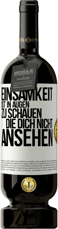 49,95 € Kostenloser Versand | Rotwein Premium Ausgabe MBS® Reserve Einsamkeit ist, in Augen zu schauen, die dich nicht ansehen Weißes Etikett. Anpassbares Etikett Reserve 12 Monate Ernte 2015 Tempranillo