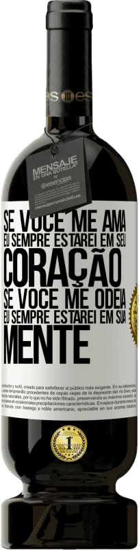 49,95 € Envio grátis | Vinho tinto Edição Premium MBS® Reserva Se você me ama, eu sempre estarei em seu coração. Se você me odeia, eu sempre estarei em sua mente Etiqueta Branca. Etiqueta personalizável Reserva 12 Meses Colheita 2016 Tempranillo