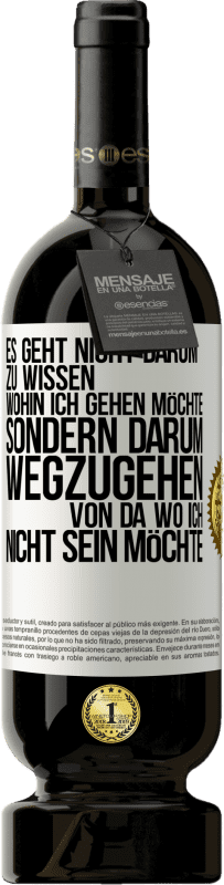 49,95 € Kostenloser Versand | Rotwein Premium Ausgabe MBS® Reserve Es geht nicht darum zu wissen, wohin ich gehen möchte, sondern darum wegzugehen, von da wo ich nicht sein möchte Weißes Etikett. Anpassbares Etikett Reserve 12 Monate Ernte 2015 Tempranillo