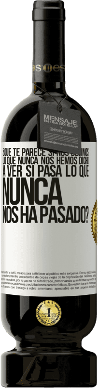 49,95 € Envío gratis | Vino Tinto Edición Premium MBS® Reserva ¿Qué te parece si nos decimos lo que nunca nos hemos dicho, a ver si pasa lo que nunca nos ha pasado? Etiqueta Blanca. Etiqueta personalizable Reserva 12 Meses Cosecha 2015 Tempranillo