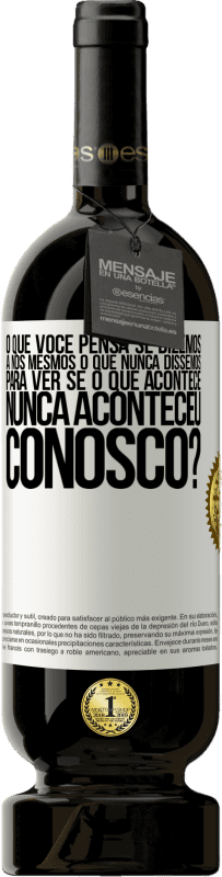 49,95 € Envio grátis | Vinho tinto Edição Premium MBS® Reserva o que você pensa se dizemos a nós mesmos o que nunca dissemos, para ver se o que acontece nunca aconteceu conosco? Etiqueta Branca. Etiqueta personalizável Reserva 12 Meses Colheita 2015 Tempranillo