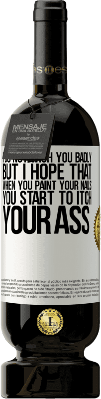 49,95 € 免费送货 | 红酒 高级版 MBS® 预订 我不希望你很糟糕，但是我希望当你画指甲时，你会开始发痒 白标. 可自定义的标签 预订 12 个月 收成 2016 Tempranillo
