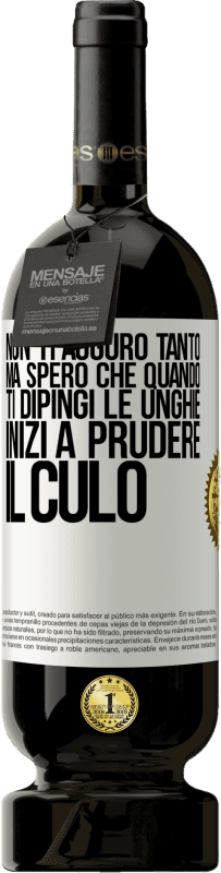 49,95 € Spedizione Gratuita | Vino rosso Edizione Premium MBS® Riserva Non ti auguro tanto, ma spero che quando ti dipingi le unghie inizi a prudere il culo Etichetta Bianca. Etichetta personalizzabile Riserva 12 Mesi Raccogliere 2015 Tempranillo