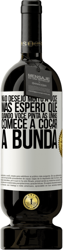 49,95 € Envio grátis | Vinho tinto Edição Premium MBS® Reserva Não desejo muito a você, mas espero que, quando você pinta as unhas, comece a coçar a bunda Etiqueta Branca. Etiqueta personalizável Reserva 12 Meses Colheita 2015 Tempranillo