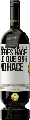 49,95 € Envío gratis | Vino Tinto Edición Premium MBS® Reserva Para ser parte del 1% debes hacer lo que 99% no hace Etiqueta Blanca. Etiqueta personalizable Reserva 12 Meses Cosecha 2016 Tempranillo