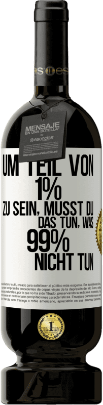 49,95 € Kostenloser Versand | Rotwein Premium Ausgabe MBS® Reserve Um Teil von 1% zu sein, musst du das tun, was 99% nicht tun Weißes Etikett. Anpassbares Etikett Reserve 12 Monate Ernte 2015 Tempranillo