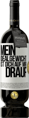 49,95 € Kostenloser Versand | Rotwein Premium Ausgabe MBS® Reserve Mein Idealgewicht ist dich auf mir drauf Weißes Etikett. Anpassbares Etikett Reserve 12 Monate Ernte 2015 Tempranillo