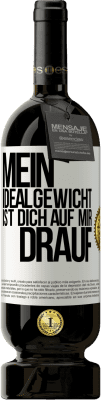 49,95 € Kostenloser Versand | Rotwein Premium Ausgabe MBS® Reserve Mein Idealgewicht ist dich auf mir drauf Weißes Etikett. Anpassbares Etikett Reserve 12 Monate Ernte 2016 Tempranillo