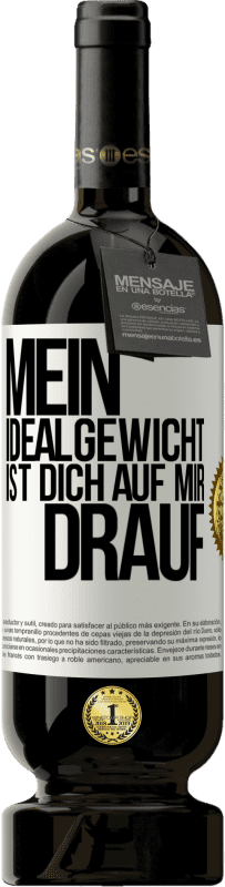 49,95 € Kostenloser Versand | Rotwein Premium Ausgabe MBS® Reserve Mein Idealgewicht ist dich auf mir drauf Weißes Etikett. Anpassbares Etikett Reserve 12 Monate Ernte 2015 Tempranillo