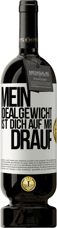 49,95 € Kostenloser Versand | Rotwein Premium Ausgabe MBS® Reserve Mein Idealgewicht ist dich auf mir drauf Weißes Etikett. Anpassbares Etikett Reserve 12 Monate Ernte 2016 Tempranillo