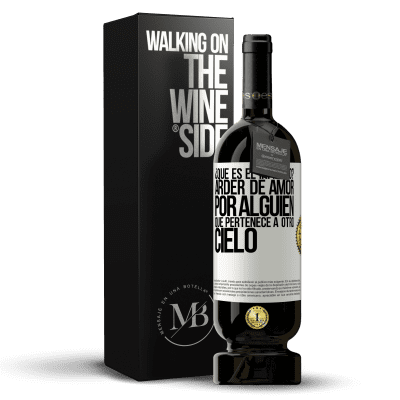 «¿Qué es el infierno? Arder de amor por alguien que pertenece a otro cielo» Edición Premium MBS® Reserva