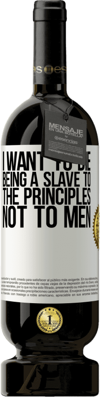 49,95 € Free Shipping | Red Wine Premium Edition MBS® Reserve I want to die being a slave to the principles, not to men White Label. Customizable label Reserve 12 Months Harvest 2016 Tempranillo