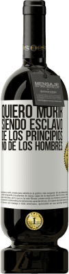 49,95 € Envío gratis | Vino Tinto Edición Premium MBS® Reserva Quiero morir siendo esclavo de los principios, no de los hombres Etiqueta Blanca. Etiqueta personalizable Reserva 12 Meses Cosecha 2015 Tempranillo