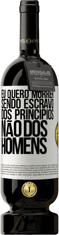 49,95 € Envio grátis | Vinho tinto Edição Premium MBS® Reserva Eu quero morrer sendo escravo dos princípios, não dos homens Etiqueta Branca. Etiqueta personalizável Reserva 12 Meses Colheita 2015 Tempranillo