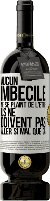 49,95 € Envoi gratuit | Vin rouge Édition Premium MBS® Réserve Aucun imbécile ne se plaint de l'être. Ils ne doivent pas aller si mal que ça Étiquette Blanche. Étiquette personnalisable Réserve 12 Mois Récolte 2015 Tempranillo