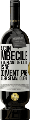 49,95 € Envoi gratuit | Vin rouge Édition Premium MBS® Réserve Aucun imbécile ne se plaint de l'être. Ils ne doivent pas aller si mal que ça Étiquette Blanche. Étiquette personnalisable Réserve 12 Mois Récolte 2016 Tempranillo
