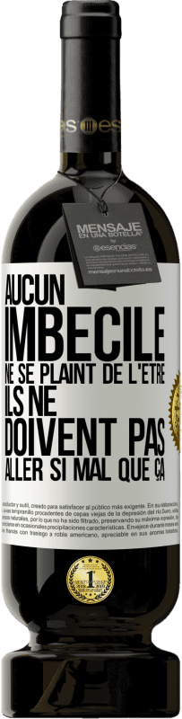 49,95 € Envoi gratuit | Vin rouge Édition Premium MBS® Réserve Aucun imbécile ne se plaint de l'être. Ils ne doivent pas aller si mal que ça Étiquette Blanche. Étiquette personnalisable Réserve 12 Mois Récolte 2015 Tempranillo